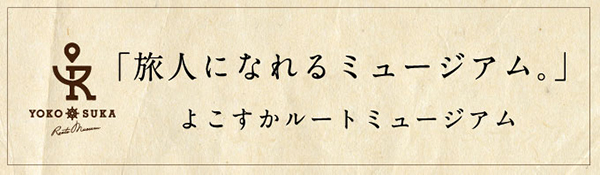 「旅人になれるミュージアム。」よこすかルートミュージアム